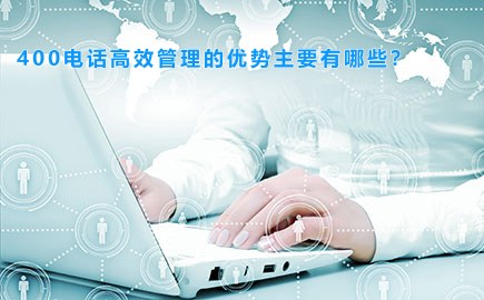 400电话高效管理的优势主要有哪些？