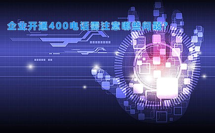 企业开通400电话需注意哪些问题？