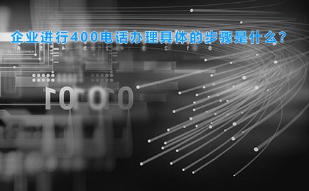 企业进行400电话办理具体的步骤是什么？