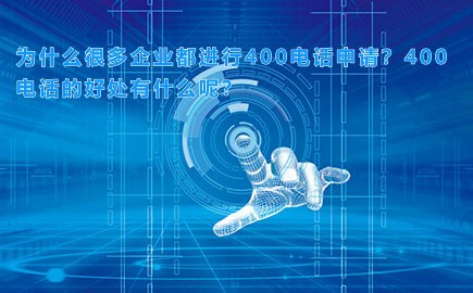 为什么很多企业都进行400电话申请？400电话的好处有什么呢？