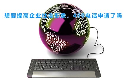想要提高企业社会形象，400电话申请了吗