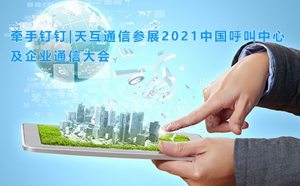 牵手钉钉|徽博互联参展2021中国呼叫中心及企业通信大会