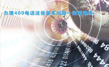 办理400电话这些基本问题一定要知晓