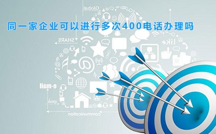 同一家企业可以进行多次400电话办理吗