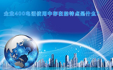 企业400电话使用中存在的特点是什么？