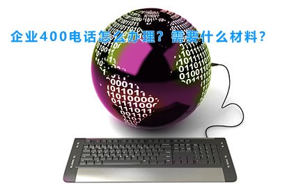 企业400电话怎么办理？需要什么材料？