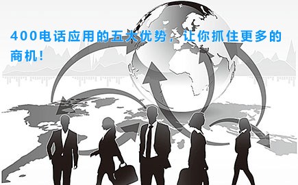 400电话应用的五大优势，让你抓住更多的商机!