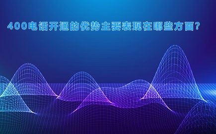 400电话开通的优势主要表现在哪些方面？