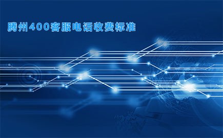 腾州400客服电话收费标准