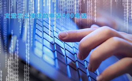 文登怎么便捷的申请400电话