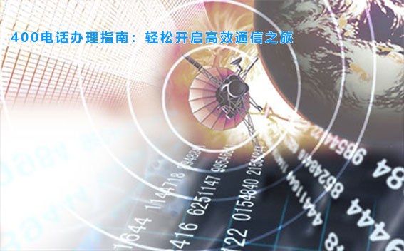 400电话办理指南：轻松开启高效通信之旅